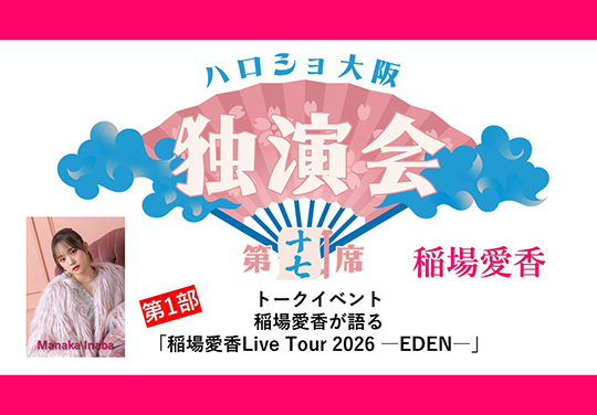 （第1部）＜ハロショ大阪独演会 第十七席＞～稲場愛香～トークイベント 「稲場愛香が語る「稲場愛香Live Tour 2026 ―EDEN―」」